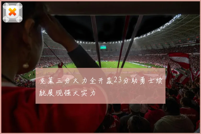 克莱三分火力全开轰23分助勇士续航展现强大实力